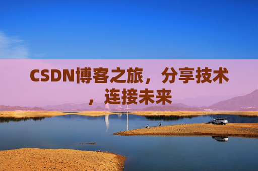 CSDN博客之旅,分享技术,连接未来